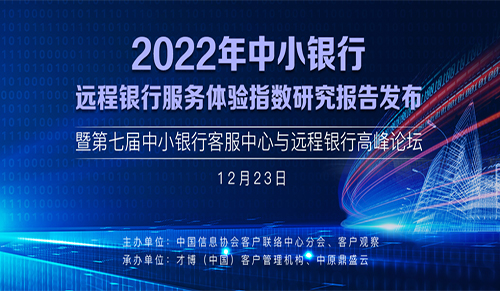 2022年中小银行远程银行服务体验指数研究报告发布暨第七届中小银行客服中心与远程银行高峰论坛将于12月23日线上召开