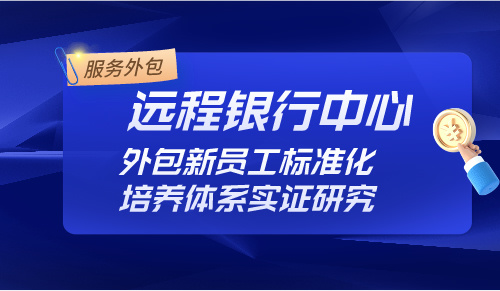 远程银行中心外包新员工标准化培养体系实证研究