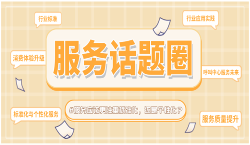 #服务话题圈 | 标准化与个性化的融合共生：智能客服时代的服务进阶之道